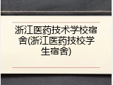 浙江医药技术学校宿舍(浙江医药技校学生宿舍)