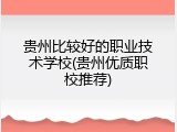 贵州比较好的职业技术学校(贵州优质职校推荐)