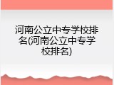 河南公立中专学校排名(河南公立中专学校排名)