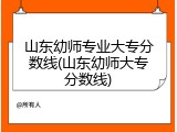 山东幼师专业大专分数线(山东幼师大专分数线)
