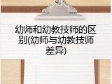 幼师和幼教技师的区别(幼师与幼教技师差异)