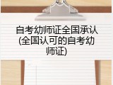 自考幼师证全国承认(全国认可的自考幼师证)