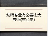 幼师专业有必要念大专吗(有必要)