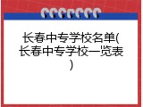 长春中专学校名单(长春中专学校一览表)
