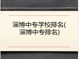 淄博中专学校排名(淄博中专排名)