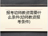 报考幼师教资需要什么条件(幼师教资报考条件)