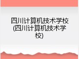 四川计算机技术学校(四川计算机技术学校)