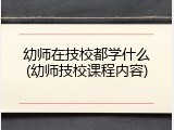 幼师在技校都学什么(幼师技校课程内容)