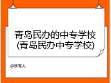 青岛民办的中专学校(青岛民办中专学校)