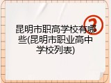 昆明市职高学校有哪些(昆明市职业高中学校列表)