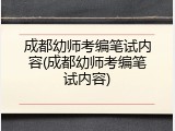 成都幼师考编笔试内容(成都幼师考编笔试内容)