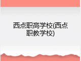 西点职高学校(西点职教学校)