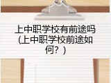 上中职学校有前途吗(上中职学校前途如何？)