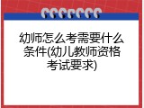 幼师怎么考需要什么条件(幼儿教师资格考试要求)