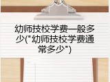 幼师技校学费一般多少("幼师技校学费通常多少")