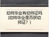 幼师毕业有幼师证吗(幼师毕业是否获幼师证？)