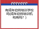 有成年幼师培训学校吗(成年幼师培训机构有吗？)