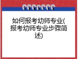 如何报考幼师专业(报考幼师专业步骤简述)