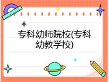 专科幼师院校(专科幼教学校)