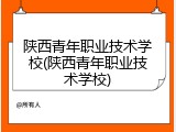 陕西青年职业技术学校(陕西青年职业技术学校)