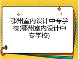 鄂州室内设计中专学校(鄂州室内设计中专学校)