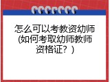 怎么可以考教资幼师(如何考取幼师教师资格证？)
