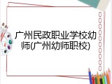 广州民政职业学校幼师(广州幼师职校)