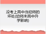 没考上高中当幼师的坏处(幼师未高中升学影响)