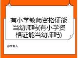有小学教师资格证能当幼师吗(有小学资格证能当幼师吗)