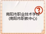 南阳市职业技术学校(南阳市职教中心)