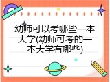幼师可以考哪些一本大学(幼师可考的一本大学有哪些)