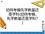 幼师考编先学教基还是学科(幼师考编，先学教基还是学科？)