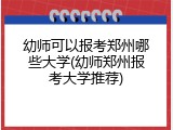 幼师可以报考郑州哪些大学(幼师郑州报考大学推荐)