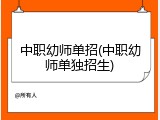 中职幼师单招(中职幼师单独招生)