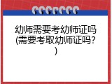 幼师需要考幼师证吗(需要考取幼师证吗？)