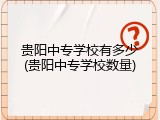 贵阳中专学校有多少(贵阳中专学校数量)