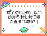 有了幼师证就可以当幼师吗(持幼师证能否直接当幼师？)