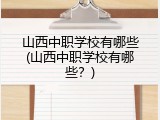 山西中职学校有哪些(山西中职学校有哪些？)