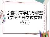 宁德职高学校有哪些(宁德职高学校有哪些？)