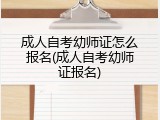 成人自考幼师证怎么报名(成人自考幼师证报名)