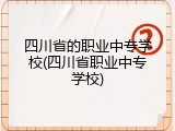 四川省的职业中专学校(四川省职业中专学校)