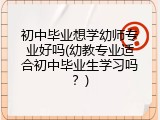 初中毕业想学幼师专业好吗(幼教专业适合初中毕业生学习吗？)