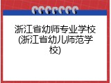 浙江省幼师专业学校(浙江省幼儿师范学校)