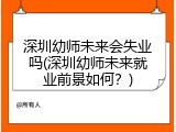深圳幼师未来会失业吗(深圳幼师未来就业前景如何？)
