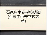 石家庄中专学校明细(石家庄中专学校名单)