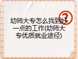 幼师大专怎么找到好一点的工作(幼师大专优质就业途径)
