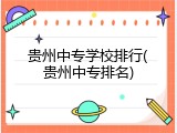 贵州中专学校排行(贵州中专排名)