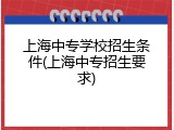上海中专学校招生条件(上海中专招生要求)