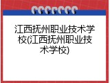 江西抚州职业技术学校(江西抚州职业技术学校)