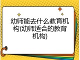 幼师能去什么教育机构(幼师适合的教育机构)